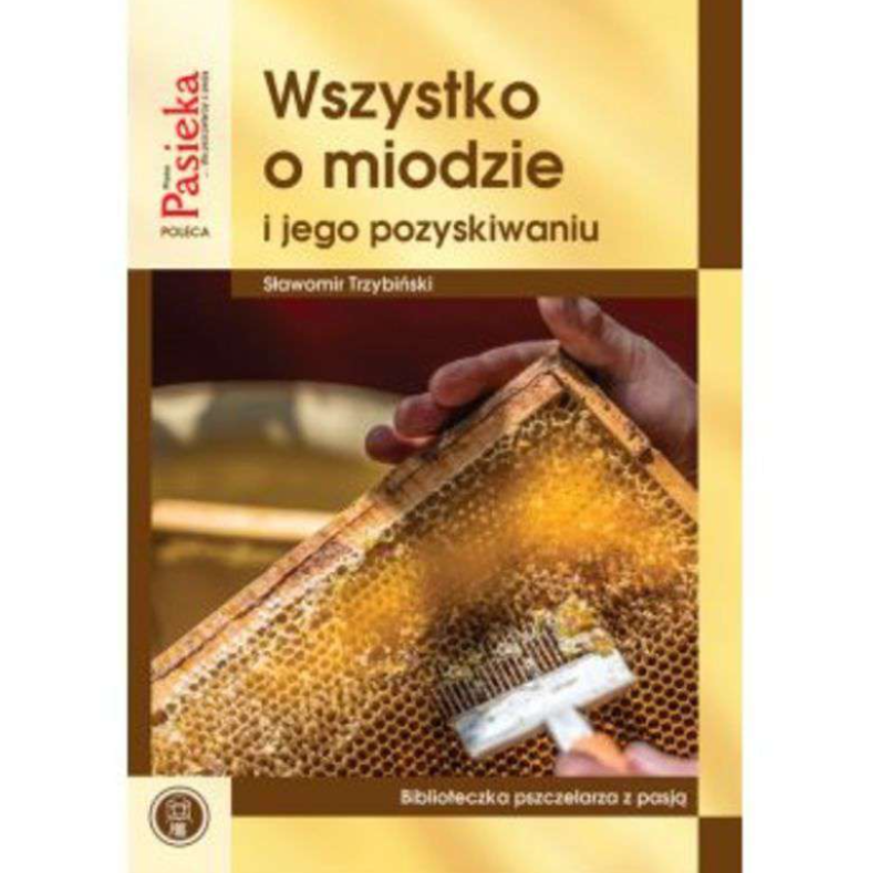 Książka - Wszystko o miodzie i jego pozyskiwaniu